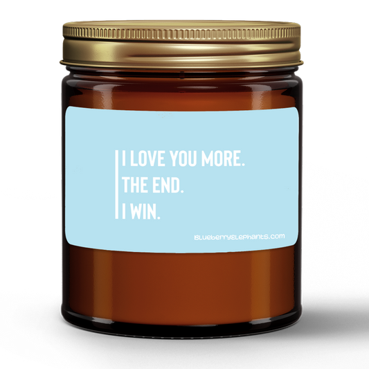 I Love You More The End I Win Motivational Natural Wax Candle in Amber Jar (9oz)